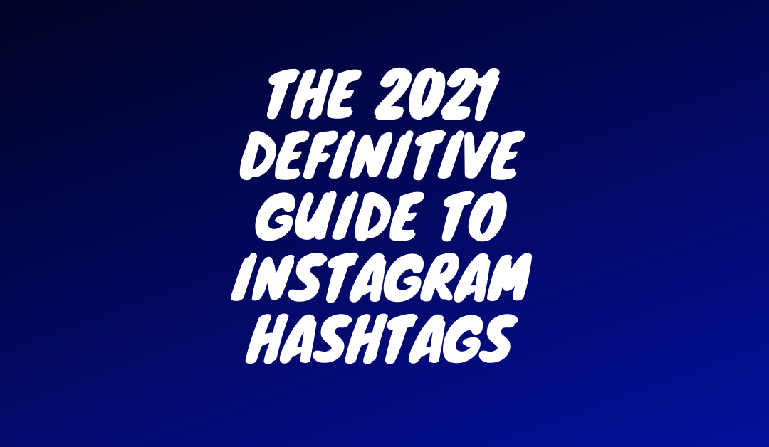 The 2021 Definitive Guide to Instagram Hashtags